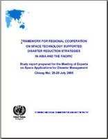 Framework for Regional Cooperation on Space Technology Supported Disaster Reduction Strategies in Asia and the Pacific: Study report prepared for the Meeting of Experts on Space Applications for Disaster Management, Chiang Mai, 25-28 July 2005