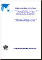Public-private Partnership and Community Participation on Applications of Space Technology for Socio-economic Development: Compilation of Policies and Practices in Selected ESCAP Member Countries