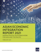 Asian Economic Integration Report 2021: Making Digital Platforms Work for Asia and the Pacific